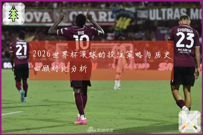 2026世界杯滚球的投注策略与历史回顾对比分析