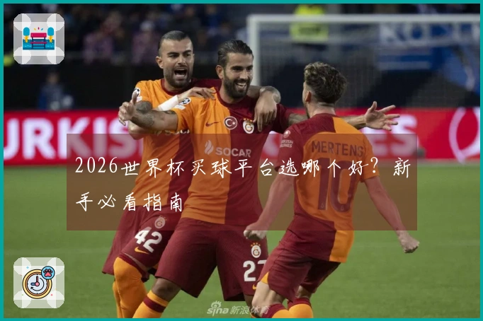 2026世界杯买球平台选哪个好？新手必看指南