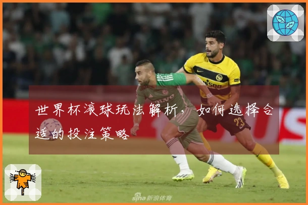 世界杯滚球玩法解析，如何选择合适的投注策略